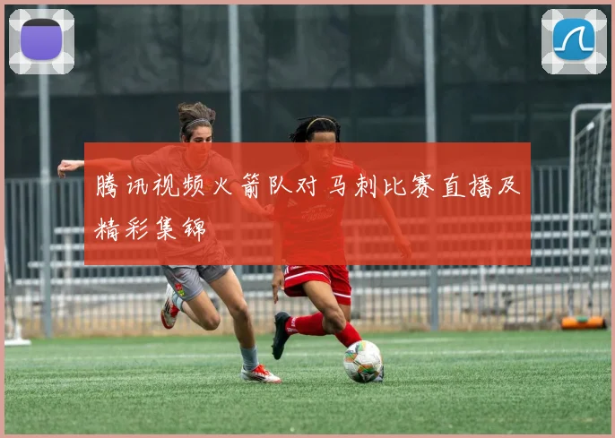 腾讯视频火箭队对马刺比赛直播及精彩集锦